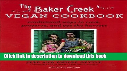 Read The Baker Creek Vegan Cookbook: Traditional Ways to Cook, Preserve, and Eat the Harvest