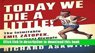 Read Today We Die a Little!: The Inimitable Emil ZÃ¡topek, the Greatest Olympic Runner of All Time