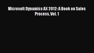 DOWNLOAD FREE E-books  Microsoft Dynamics AX 2012: A Book on Sales Process Vol. 1  Full E-Book