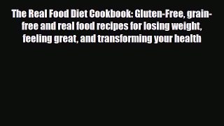 Download The Real Food Diet Cookbook: Gluten-Free grain-free and real food recipes for losing