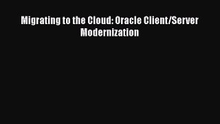 Free Full [PDF] Downlaod  Migrating to the Cloud: Oracle Client/Server Modernization  Full