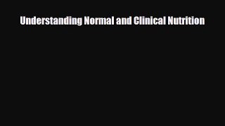 Read Understanding Normal and Clinical Nutrition PDF Full Ebook