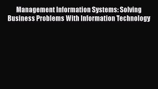 DOWNLOAD FREE E-books  Management Information Systems: Solving Business Problems With Information