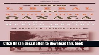 Download From Liberal to Revolutionary Oaxaca: The View from the South, Mexico 1867-1911  Ebook