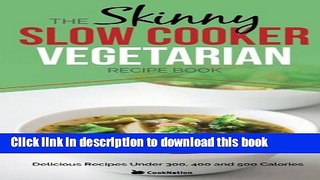 Read The Skinny Slow Cooker Vegetarian Recipe Book: Meat Free Recipes Under 200, 300 And 400