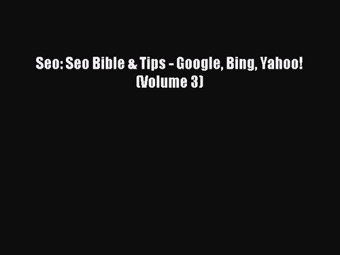READ book Seo: Seo Bible & Tips - Google Bing Yahoo! (Volume 3) Full E-Book