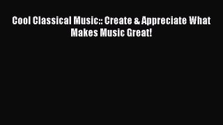 [PDF] Cool Classical Music:: Create & Appreciate What Makes Music Great! Download Full Ebook