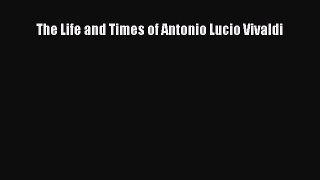 [PDF] The Life and Times of Antonio Lucio Vivaldi Read Online