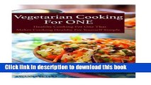 Read Vegetarian Cooking For One: Healthy Cooking For One, That Makes Cooking Healthy For Yourself