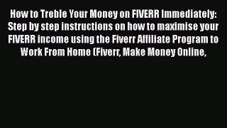 READ book  How to Treble Your Money on FIVERR Immediately: Step by step instructions on how