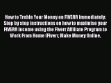 READ book  How to Treble Your Money on FIVERR Immediately: Step by step instructions on how