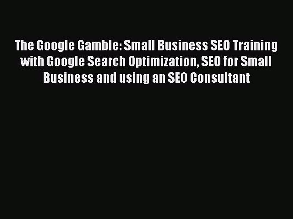 READ book  The Google Gamble: Small Business SEO Training with Google Search Optimization