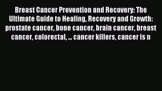 Read Breast Cancer Prevention and Recovery: The Ultimate Guide to Healing Recovery and Growth: