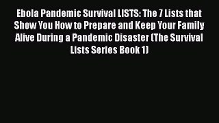 Read Ebola Pandemic Survival LISTS: The 7 Lists that Show You How to Prepare and Keep Your