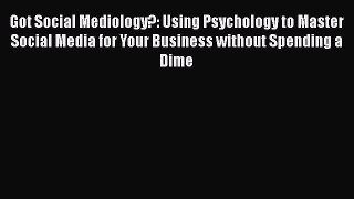 READ FREE FULL EBOOK DOWNLOAD  Got Social Mediology?: Using Psychology to Master Social Media