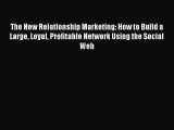 READ book  The New Relationship Marketing: How to Build a Large Loyal Profitable Network Using