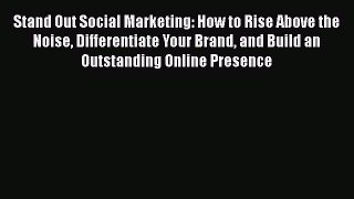 READ book  Stand Out Social Marketing: How to Rise Above the Noise Differentiate Your Brand