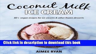 Read Coconut Milk Ice Cream: Vegan   Grain-free Ice Creams   Frozen Treats - Made Using Coconut