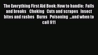 Read The Everything First Aid Book: How to handle:  Falls and breaks    Choking   Cuts and