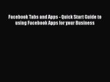 READ book  Facebook Tabs and Apps - Quick Start Guide to using Facebook Apps for your Business