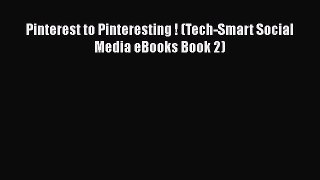READ book  Pinterest to Pinteresting ! (Tech-Smart Social Media eBooks Book 2)  Full Free