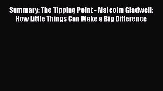 READ FREE FULL EBOOK DOWNLOAD  Summary: The Tipping Point - Malcolm Gladwell: How Little Things