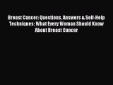 Read Breast Cancer: Questions Answers & Self-Help Techniques: What Every Woman Should Know