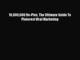 READ book  10000000 Re-Pins The Ultimate Guide To  Pinterest Viral Marketing  Full Free