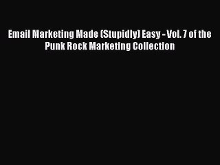 READ book  Email Marketing Made (Stupidly) Easy - Vol. 7 of the Punk Rock Marketing Collection