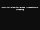 Read Smoke Gets in Your Eyes: & Other Lessons from the Crematory PDF Online