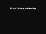 Download When It's Time to Say Good-Bye PDF Online
