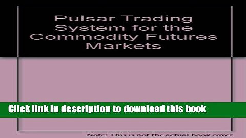 [PDF] Pulsar Trading System for the Commodity Futures Markets Download Full Ebook