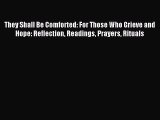 Read They Shall Be Comforted: For Those Who Grieve and Hope: Reflection Readings Prayers Rituals