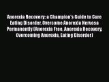 Read Anorexia Recovery: a Champion's Guide to Cure Eating Disorder Overcome Anorexia Nervosa