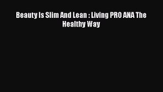 Read Beauty Is Slim And Lean : Living PRO ANA The Healthy Way Ebook Free