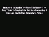 Read Emotional Eating: Eat Too Much? No Worries! 10 Easy Tricks To Staying Slim And Stop Overeating.