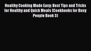 Read Healthy Cooking Made Easy: Best Tips and Tricks for Healthy and Quick Meals (Cookbooks