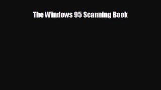FREE PDF The Windows 95 Scanning Book# READ ONLINE