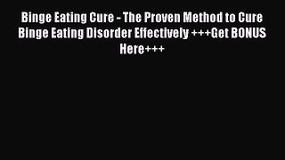 Read Binge Eating Cure - The Proven Method to Cure Binge Eating Disorder Effectively +++Get