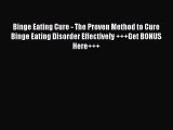 Read Binge Eating Cure - The Proven Method to Cure Binge Eating Disorder Effectively    Get