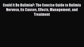 Read Could It Be Bulimia?: The Concise Guide to Bulimia Nervosa its Causes Effects Management