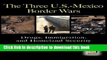 Download The Three U.S.-Mexico Border Wars: Drugs, Immigration, and Homeland Security (Praeger