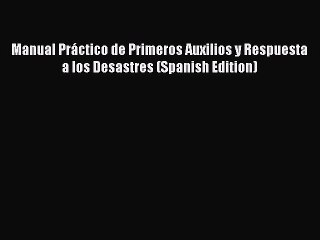 Download Manual Práctico de Primeros Auxilios y Respuesta a los Desastres (Spanish Edition)