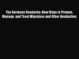 Read The Hormone Headache: New Ways to Prevent Manage and Treat Migraines and Other Headaches