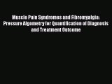 Read Muscle Pain Syndromes and Fibromyalgia: Pressure Algometry for Quantification of Diagnosis