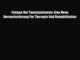 Read Fatigue Bei Tumorpatienten: Eine Neue Herausforderung Fur Therapie Und Rehabilitation