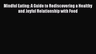 Read Mindful Eating: A Guide to Rediscovering a Healthy and Joyful Relationship with Food Ebook