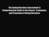 Read The Eating Disorders Sourcebook: A Comprehensive Guide to the Causes Treatments and Prevention