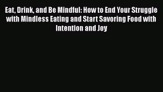 Download Eat Drink and Be Mindful: How to End Your Struggle with Mindless Eating and Start