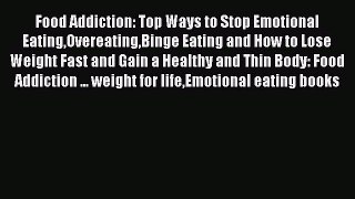 Read Food Addiction: Top Ways to Stop Emotional EatingOvereatingBinge Eating and How to Lose